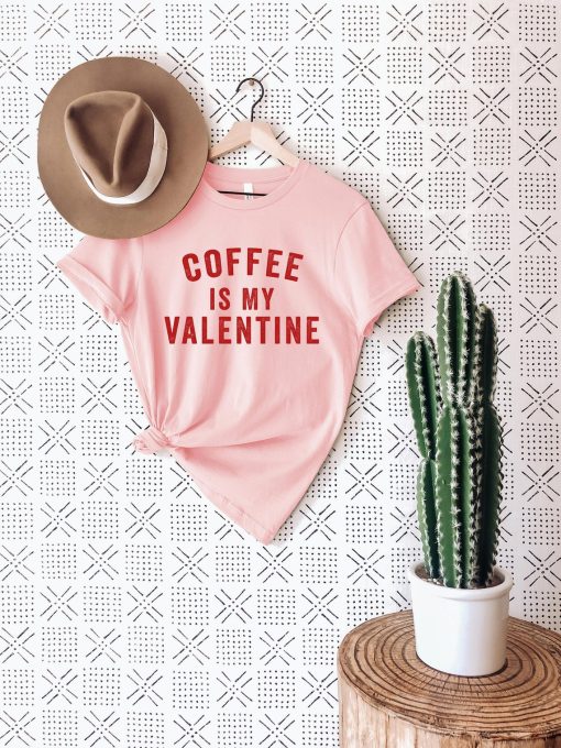 Coffee Is My Valentine T Shirt