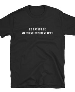 I'd Rather Be Watching Documentary T-Shirt