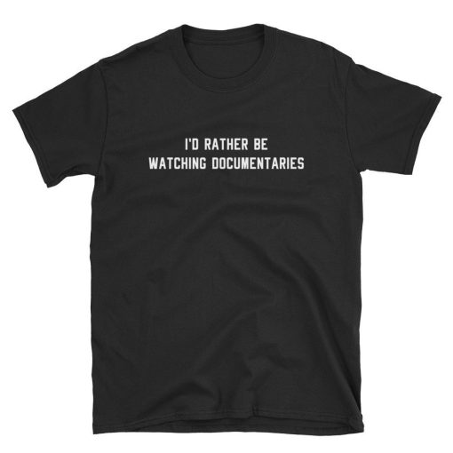 I'd Rather Be Watching Documentary T-Shirt