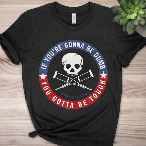 If You're Gonna Be Dumb You Gotta Be Tough Unisex T-shirt