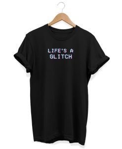 Life is a Glitch T-Shirt