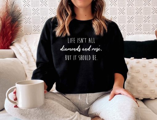 Life isn't all Diamonds & Rosé Sweatshirt