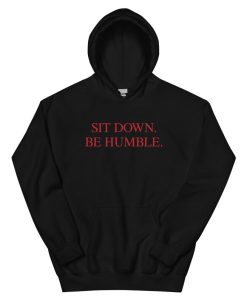 Sit Down. Be Humble. Unisex Hoodie