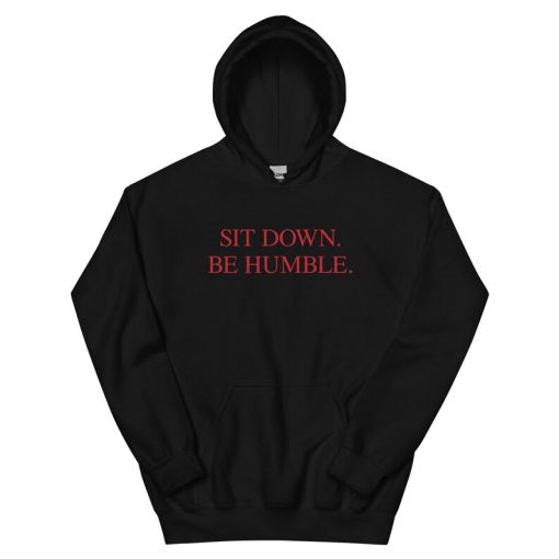 Sit Down. Be Humble. Unisex Hoodie