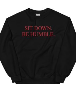 Sit Down. Be Humble. Unisex Sweatshirt