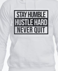 Stay Humble Hustle Hard Never Quit Unisex Hoodie