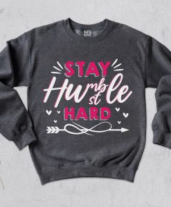 Stay Humble Hustle Hard Sweatshirt