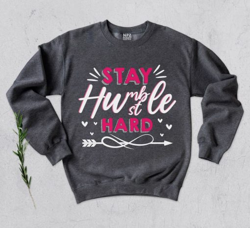 Stay Humble Hustle Hard Sweatshirt