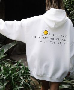 The World Is A Better Place With You In It Hoodie