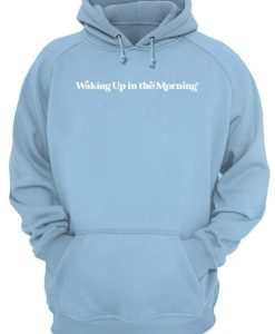 Waking Up In The Morning Hoodie