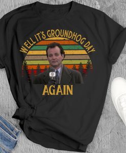 Well It'S Groundhog Day Again T-Shirt