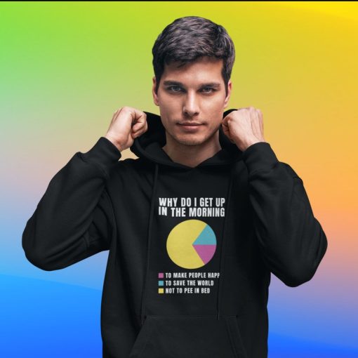 Why Do I Get Up In The Morning Funny Quote Hoodie