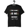 this game is no secret Short-Sleeve Unisex T Shirt