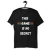 this game is no secret Unisex T-Shirt