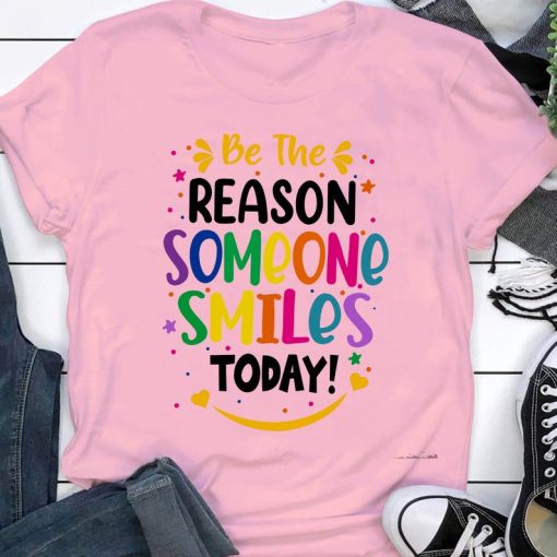 Be the reason someone smiles today shirt