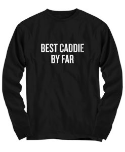 Best Caddie By Far Sweatshirt