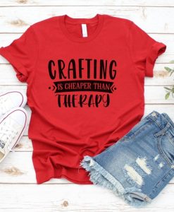 Crafting is Cheaper Than Therapy T-Shirt