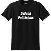 Defund Politicians Tee Shirt