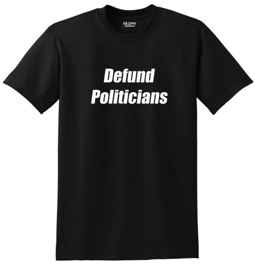 Defund Politicians Tee Shirt