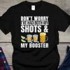 Don't Worry I've Had Both My Shots And Booster Shirt