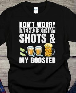 Don't Worry I've Had Both My Shots And Booster Shirt