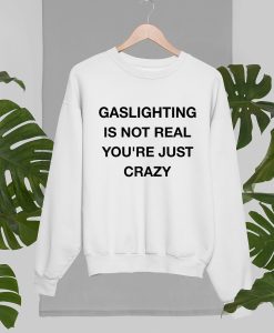 Gaslighting Is Not Real Sweatshirt