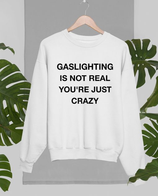 Gaslighting Is Not Real Sweatshirt