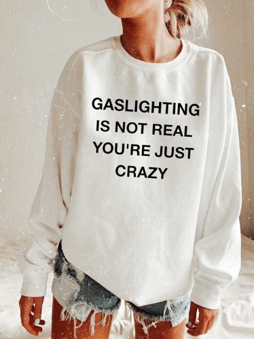 Gaslighting Is Not Real You're Just Crazy Sweatshirt