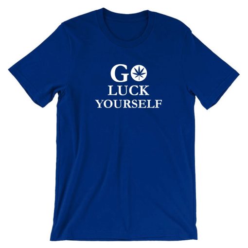 Go Luck Yourself T shirt T-shirt