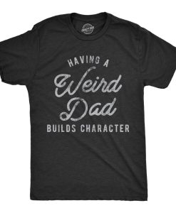 Having a Weird Dad Build Character Shirt