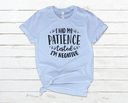 I Had My Patience Tested I'm Negative T-Shirt