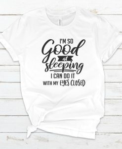 I'm So Good At Sleeping I Can Do It With My Eyes Closed T-Shirt