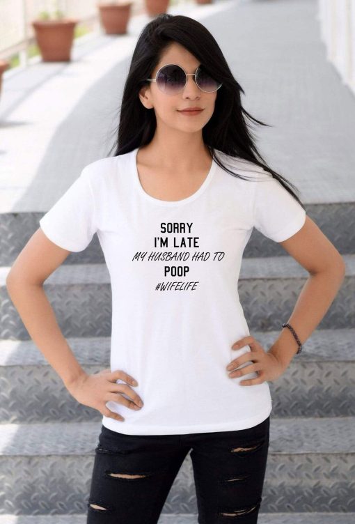 Ladies Sorry I'm Late My Husband Had to poop Funny Wife Gift T-shirt