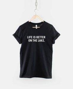 Life is Better on the Lake T Shirt