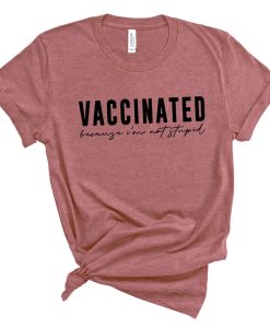 Vaccinated Because I'm Not Stupid Shirt