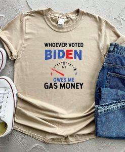 Whoever Voted Biden Owes me Gas Money Shirt