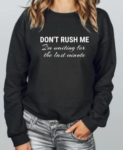 Don't Rush Me I'm Waiting for the Last Minute Sweatshirt