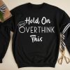 Hold On Let Me Overthink This Sweatshirt