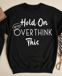 Hold On Let Me Overthink This Sweatshirt