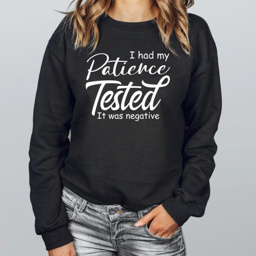 I Had My Patience Tested It was Negative Sweatshirt