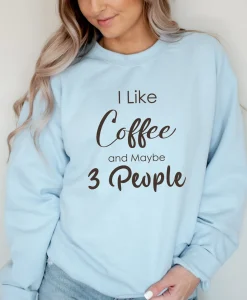 I Like Coffee and Maybe 3 People Sweatshirt