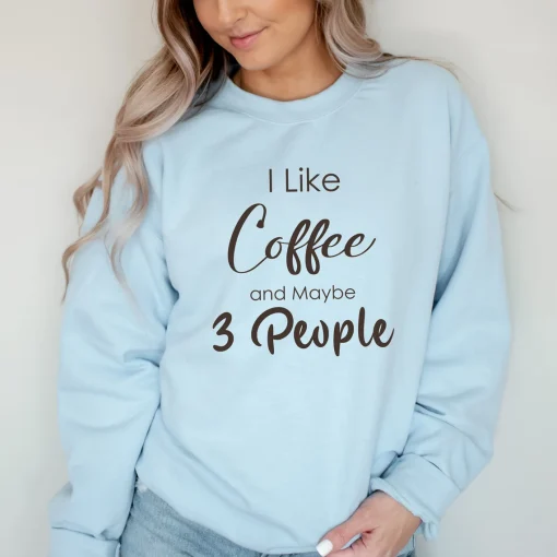 I Like Coffee and Maybe 3 People Sweatshirt