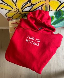 I Love You Say It Back Hoodie