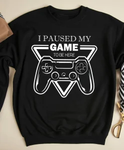 I Paused My Game To Be Here Sweatshirt