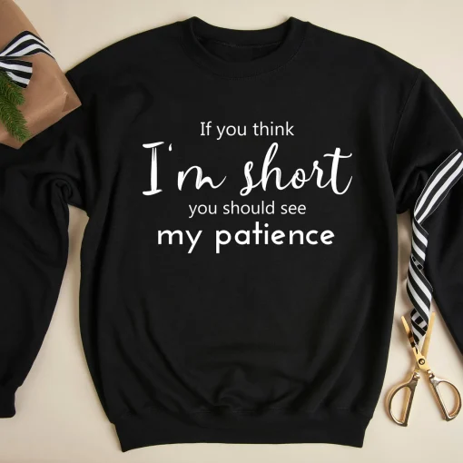 If You Think I'm Short You Should See My Patience Sweatshirt