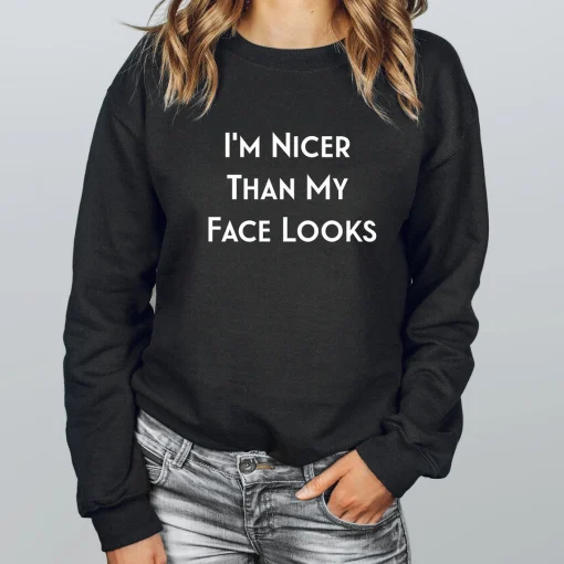 I'm Nicer Than My Face Looks Sweatshirt