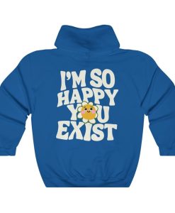 Im So Happy You Exist Unisex Hoodie