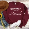 So Apparently I Have an Attitude Sweatshirt