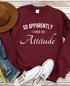 So Apparently I Have an Attitude Sweatshirt