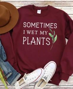 Sometimes I Wet My Plants Sweatshirt